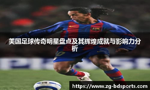 美国足球传奇明星盘点及其辉煌成就与影响力分析